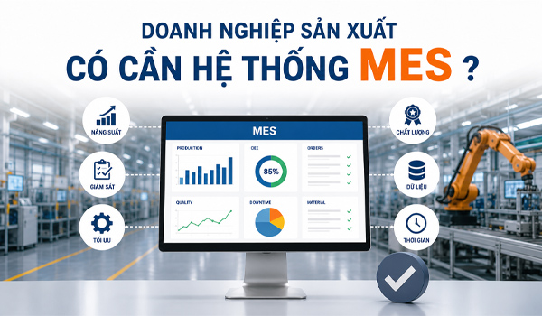 Doanh nghiệp sản xuất có cần hệ thống MES không?